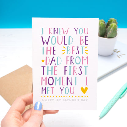 I knew you would be the best dad from the first moment I met you - Father's day in pink, purple and blue with 'happy first fathers day' written underneath