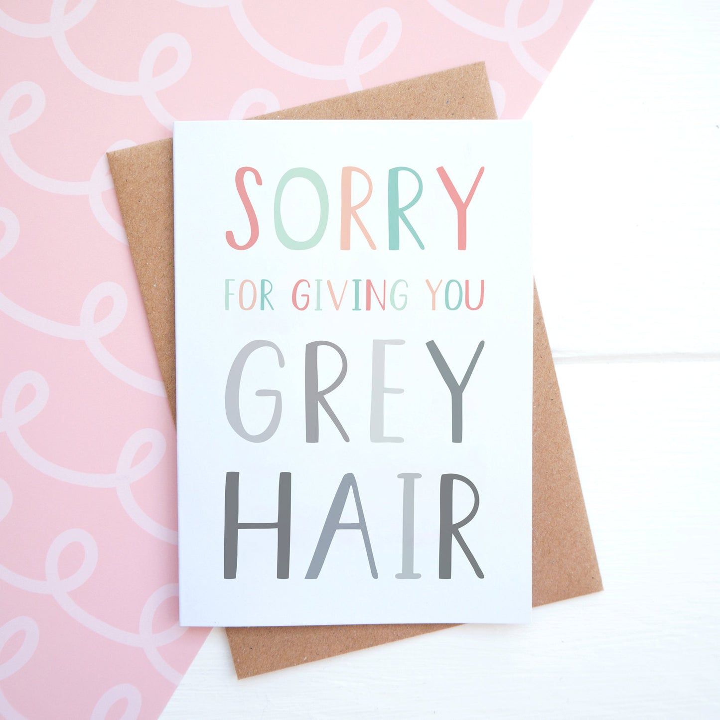 Sorry for giving you grey hair mothers day card in pink