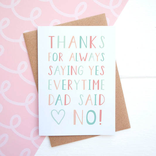 Thanks for saying yes everytime dad said no mothers day card